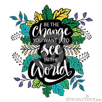 Be the change you want to see in the world. hand lettering. Vector Illustration