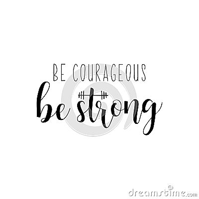 Be courageous. Be Strong. Vector illustration. Lettering. Ink illustration. Sport gym, fitness label Cartoon Illustration