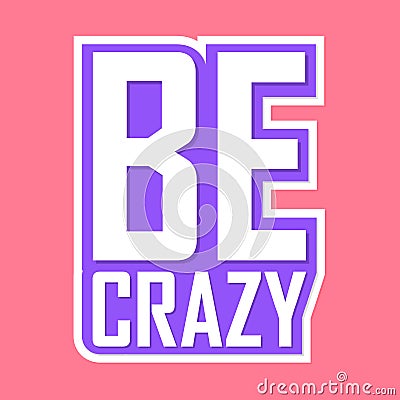 Be crazy, isolated sticker, words design template, vector illustration Vector Illustration