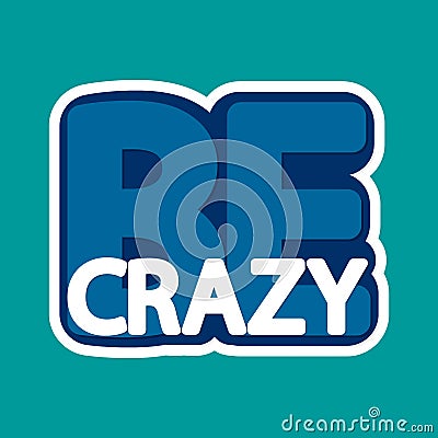 Be crazy, isolated sticker, words design template, vector illustration Vector Illustration