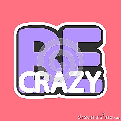 Be crazy, isolated sticker, words design template, vector illustration Vector Illustration