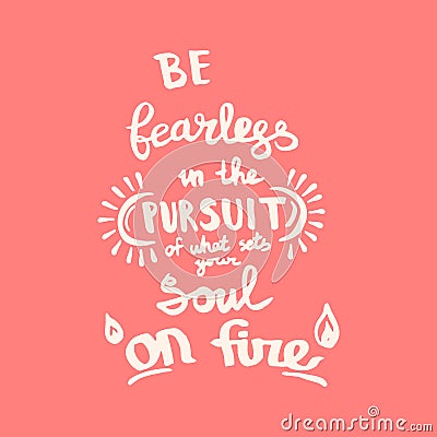 Be fearless in the pursuit of what sets your soul on fire handwriting monogram calligraphy. Engraved ink art. Vector Illustration