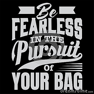 Be fearless in the pursuit of your bag vector typographic illustration Vector Illustration