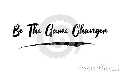 Be The Game Changer Bold Text Lettering Typography Vector Design Quote Vector Illustration
