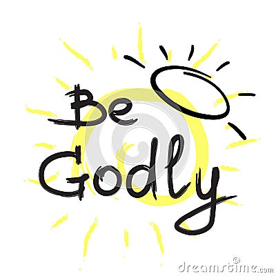Be Godly - motivational quote lettering. Print for poster, prayer book, Vector Illustration