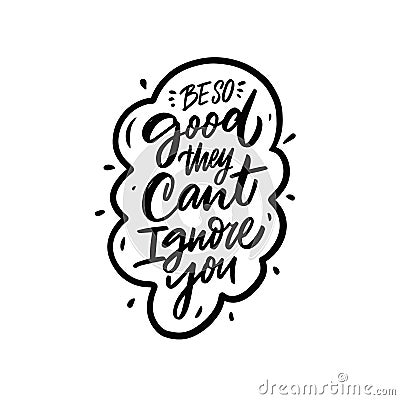 Be so good they cant ignore you. Hand drawn black color motivation text. Lettering quote. Vector Illustration
