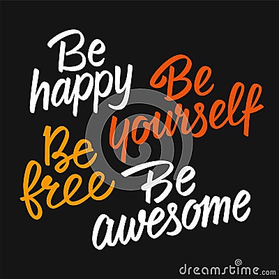 Be happy, be yourself, be free, be awesome, motivational lettering Vector Illustration