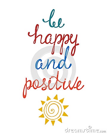 Be happy and positive. Inspirational quote about happy. Vector Illustration