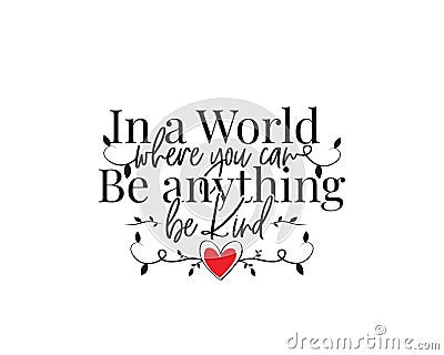 In a world where you can be anything, be kind, vector. Wording design, lettering. Motivational, inspirational positive quotes Vector Illustration