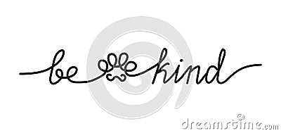 Be kind inspirational lettering inscription in one line style. Cute simple continuous line art with a paw silhouette. Kindness and Vector Illustration