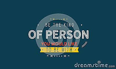 Be the kind of person you would like to be with Vector Illustration