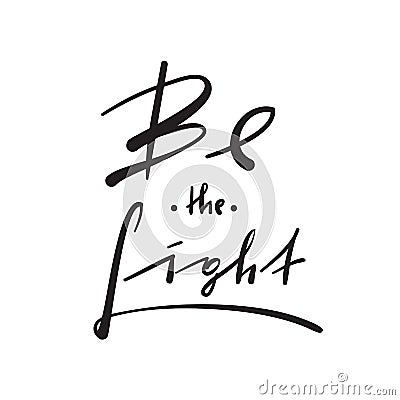 Be the Light - simple inspire and motivational quote. Hand drawn beautiful lettering. Print for inspirational poster, t-shirt, bag Stock Photo