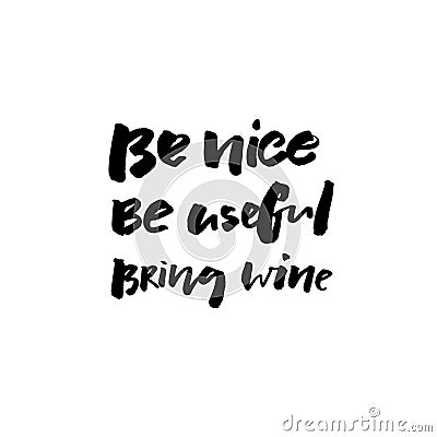 Be nive, be useful, bring wine. Funny wine quote for apparel and poster design Vector Illustration