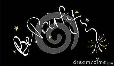 Be party inscription. Black background and calligraphy text. Logo, banner or poster graphic design. White words and gold glitters. Vector Illustration