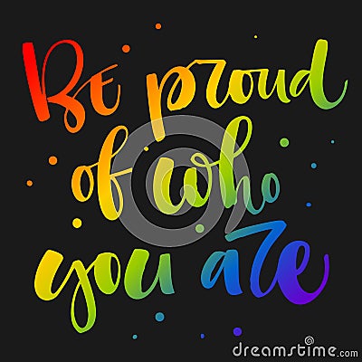 Be proud of who you are. Gay Pride rainbow colors modern calligraphy text quote on dark background background Stock Photo