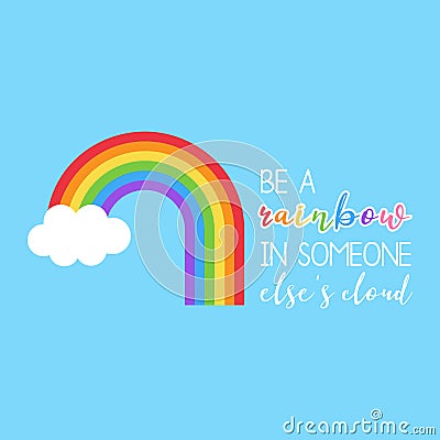 Be a rainbow in someone else`s cloud Vector Illustration