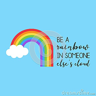 Be a rainbow in someone else`s cloud Vector Illustration