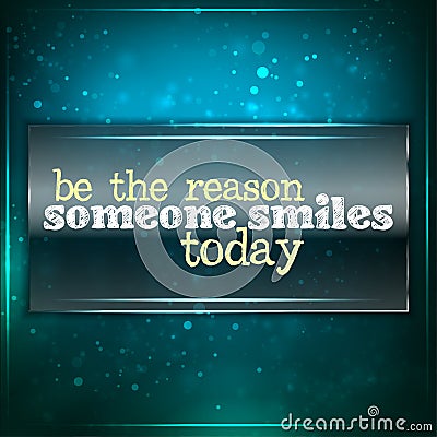 Be the reason someone smiles today. Vector Illustration
