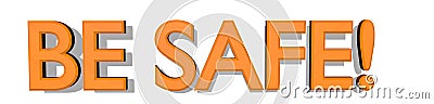 BE SAFE! 3D Text in Bold Orange on White Background Stock Photo