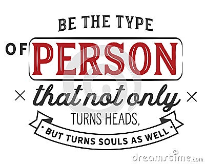 Be the type of person that not only turns heads,but turns souls as well Vector Illustration