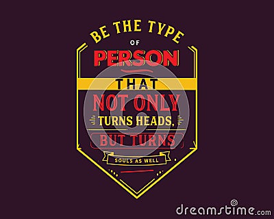 Be the type of person that not only turns heads,but turns souls as well Vector Illustration