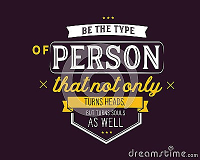 Be the type of person that not only turns heads,but turns souls as well Vector Illustration