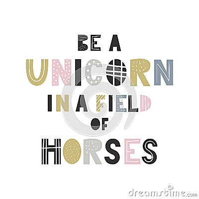 Be a unicorn in a field of horses - unique hand drawn nursery poster with handdrawn lettering in scandinavian style. Cartoon Illustration