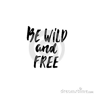Be wild and free - hand drawn lettering phrase isolated on the white background. Fun brush ink inscription for photo Vector Illustration