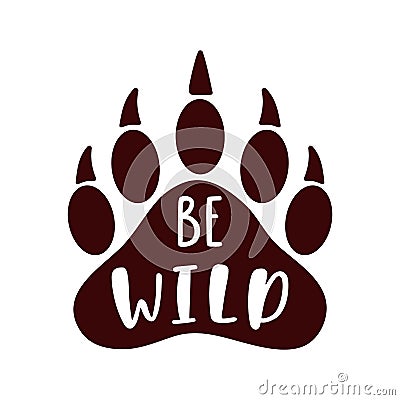 Be wild. Hand drawn inspiration quote with bear paw silhouette. Vector Illustration
