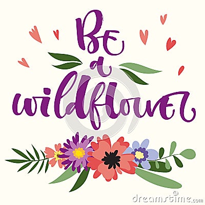 Be a Wildflower hand drawn modern calligraphy motivation quote in simple bloom colorful flowers and leafs bouquet Stock Photo
