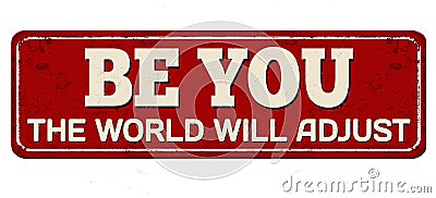 Be you the world will adjust vintage rusty metal sign Vector Illustration