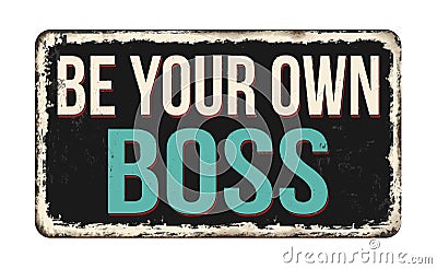 Be your boss vintage rusty metal sign Vector Illustration