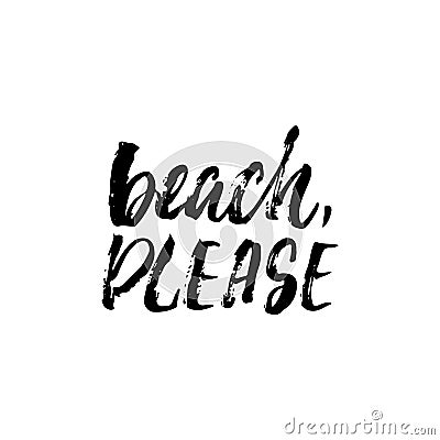 Beach, please - hand drawn lettering phrase isolated on the white background. Fun brush ink inscription for photo Vector Illustration