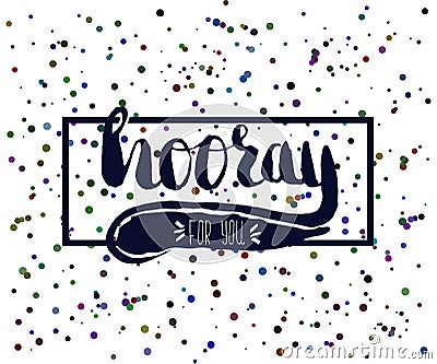 Beautiful confetti poster with quotes lettering hooray. Vector Cartoon Illustration