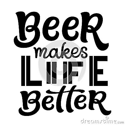Beer makes life better. Hand lettering Vector Illustration