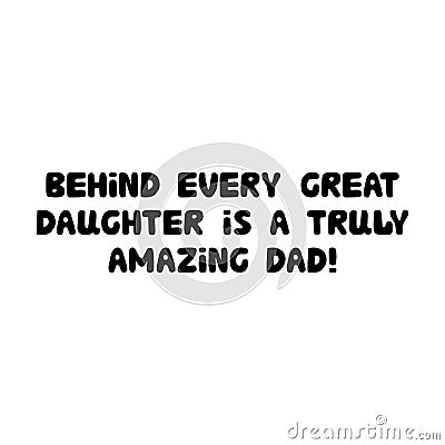 Behind every great daughter is a truly amazing dad. Cute hand drawn bauble lettering. Isolated on white background. Vector stock Vector Illustration