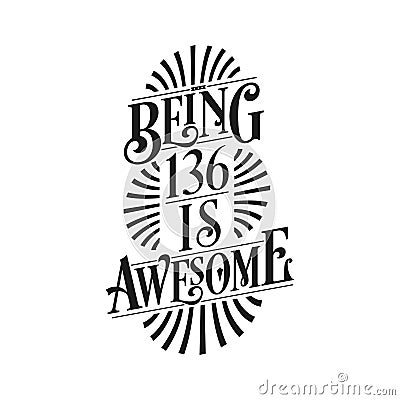 Being 136 Is Awesome - 136th Birthday Typographic Design Vector Illustration