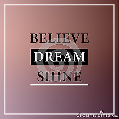 Believe dream shine. Inspirational and motivation quote Vector Illustration