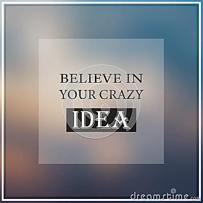 Believe in your crazy idea. Inspiration and motivation quote Vector Illustration