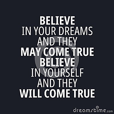 Believe in your dreams and they may come true, believe in yourself and they will come true - Motivational and inspirational quotes Vector Illustration