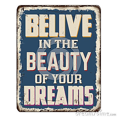 Belive in the beauty of your dreams vintage rusty metal sign Vector Illustration