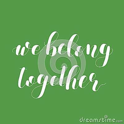 We belong together. Lettering illustration. Vector Illustration