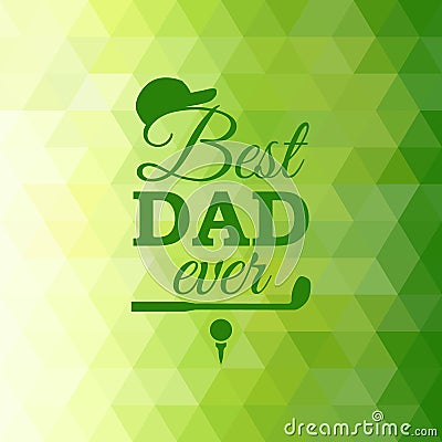 Best Dad Ever greeting card with golf element on green triangle background. Vector illustration. All isolated and layered Vector Illustration