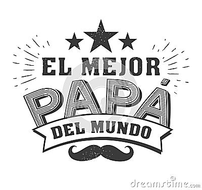 The best Dad in the World - World s best dad - spanish language. Happy fathers day - Feliz dia del Padre - quotes Vector Illustration