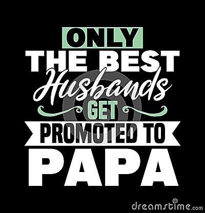 only the best husbands get promoted to papa husband lover papa gift design best papa ever Vector Illustration