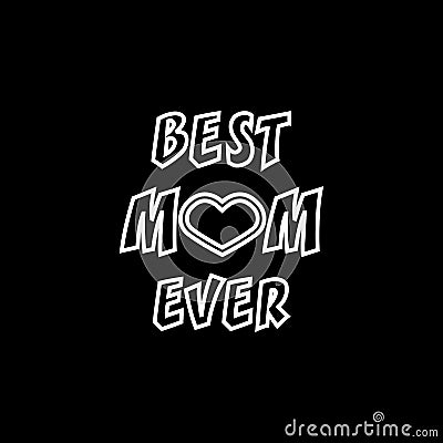 Best Mom ever. Greeting Card Mother`s Day. Hand lettering, greeting inscription. Vector Illustration