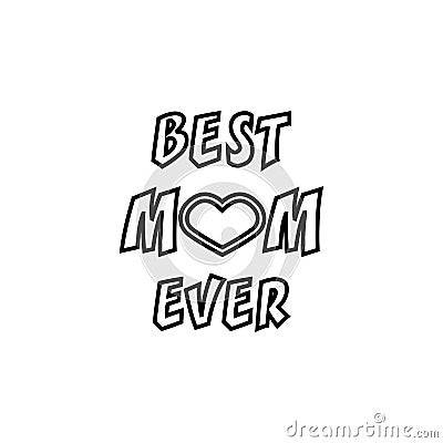 Best Mom ever. Greeting Card Mother`s Day. Hand lettering, greeting inscription. Vector Illustration