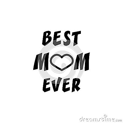 Best Mom ever. Greeting Card Mother`s Day. Hand lettering, greeting inscription. Vector Illustration