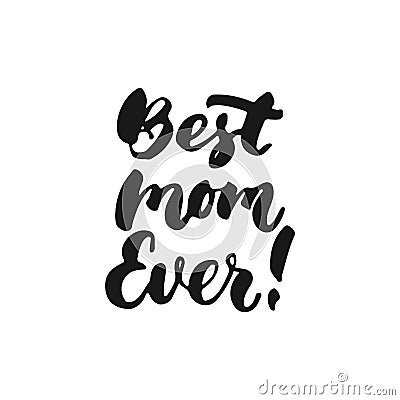 Best Mom Ever - hand drawn lettering phrase for Mother`s Day isolated on the white background. Fun brush ink inscription for photo Vector Illustration