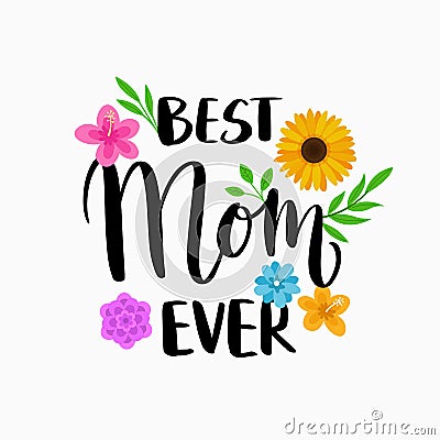 Best Mom Ever quote for Happy Mother`s Day poster card template design with modern calligraphy style typography and flowers Vector Illustration